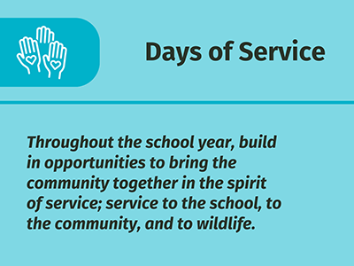 Days of Service: Throughout the school year, build in opportunities to bring the community together in the spirit of service; service to the school, to the community, and to wildlife.